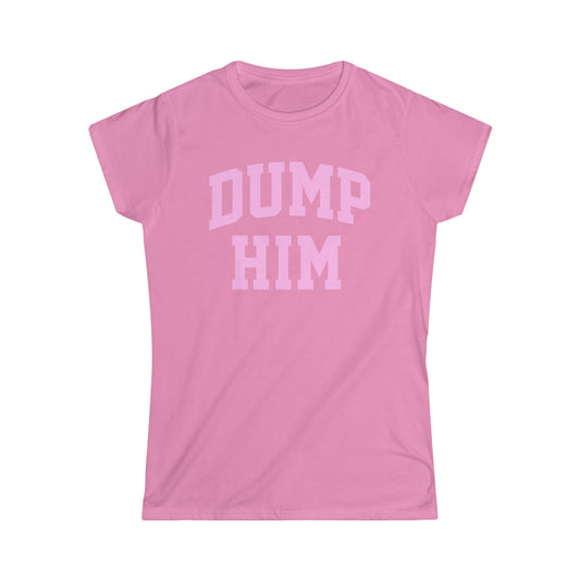DUMP HIM Girly T-Shirt