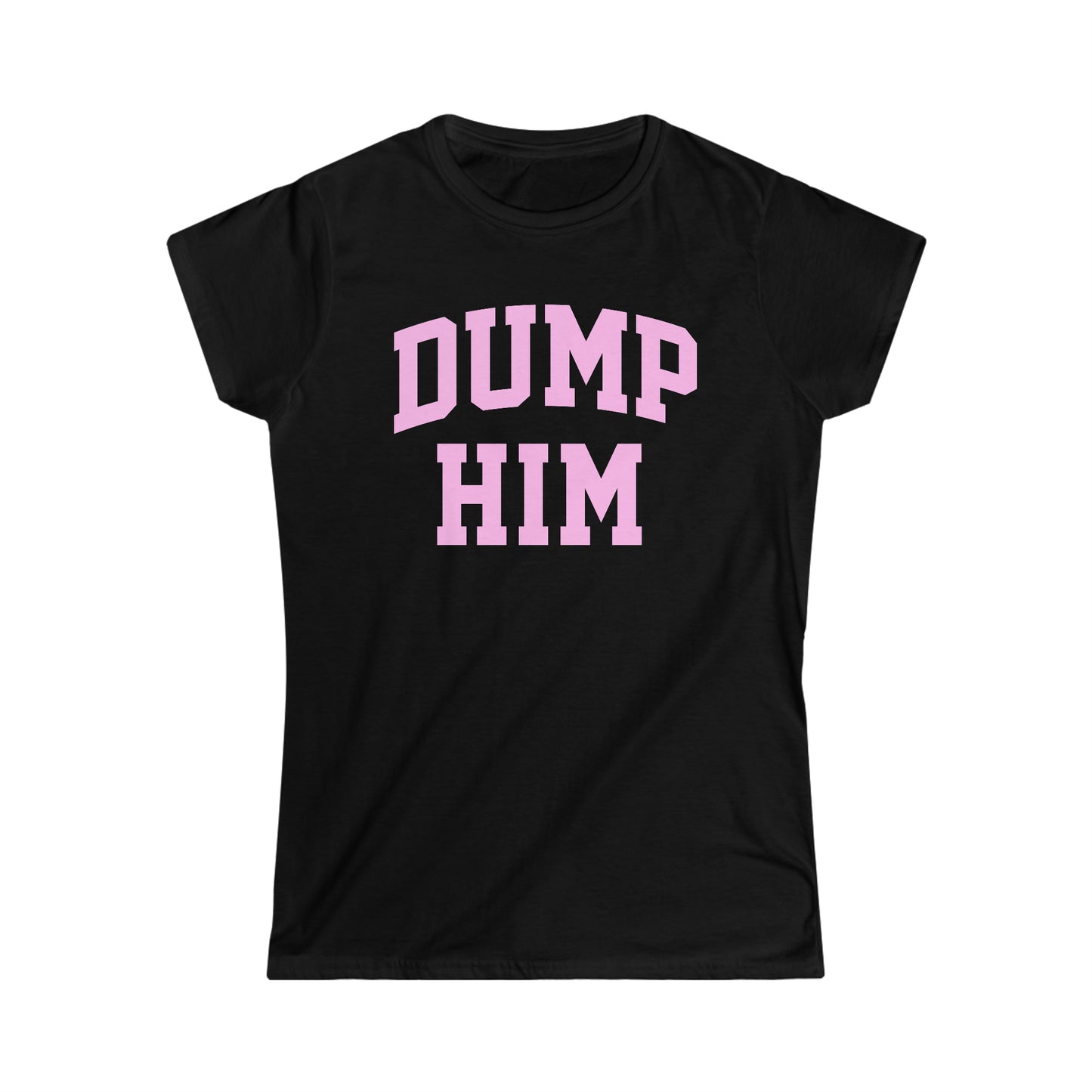 DUMP HIM Girly T-Shirt