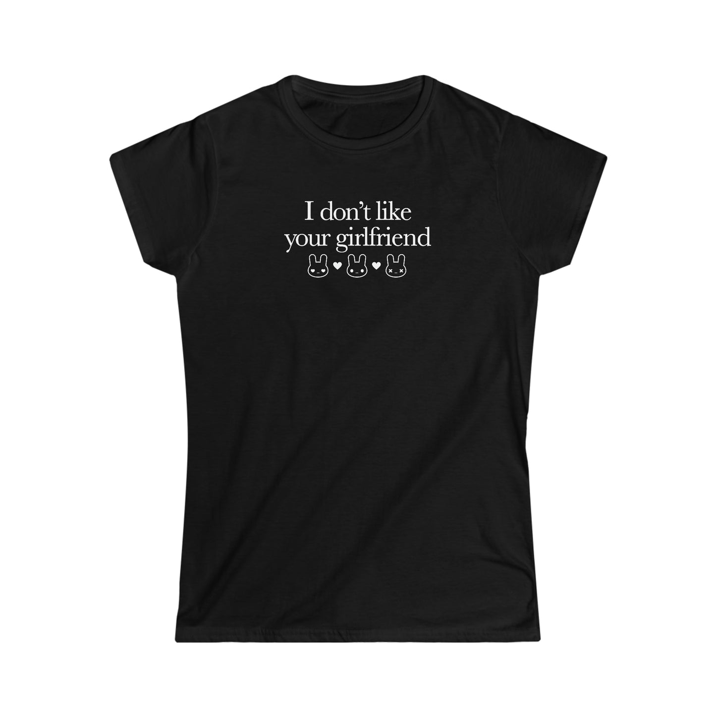 I Don't Like Your Girlfriend Girly T-Shirt