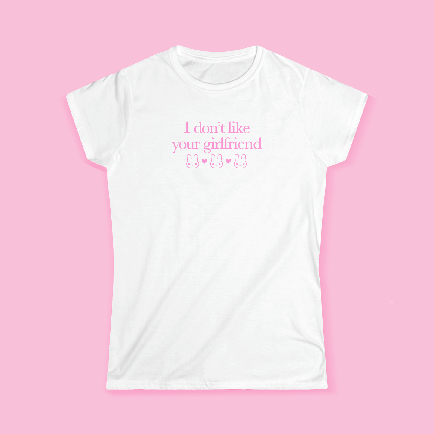 I Don't Like Your Girlfriend Girly T-Shirt