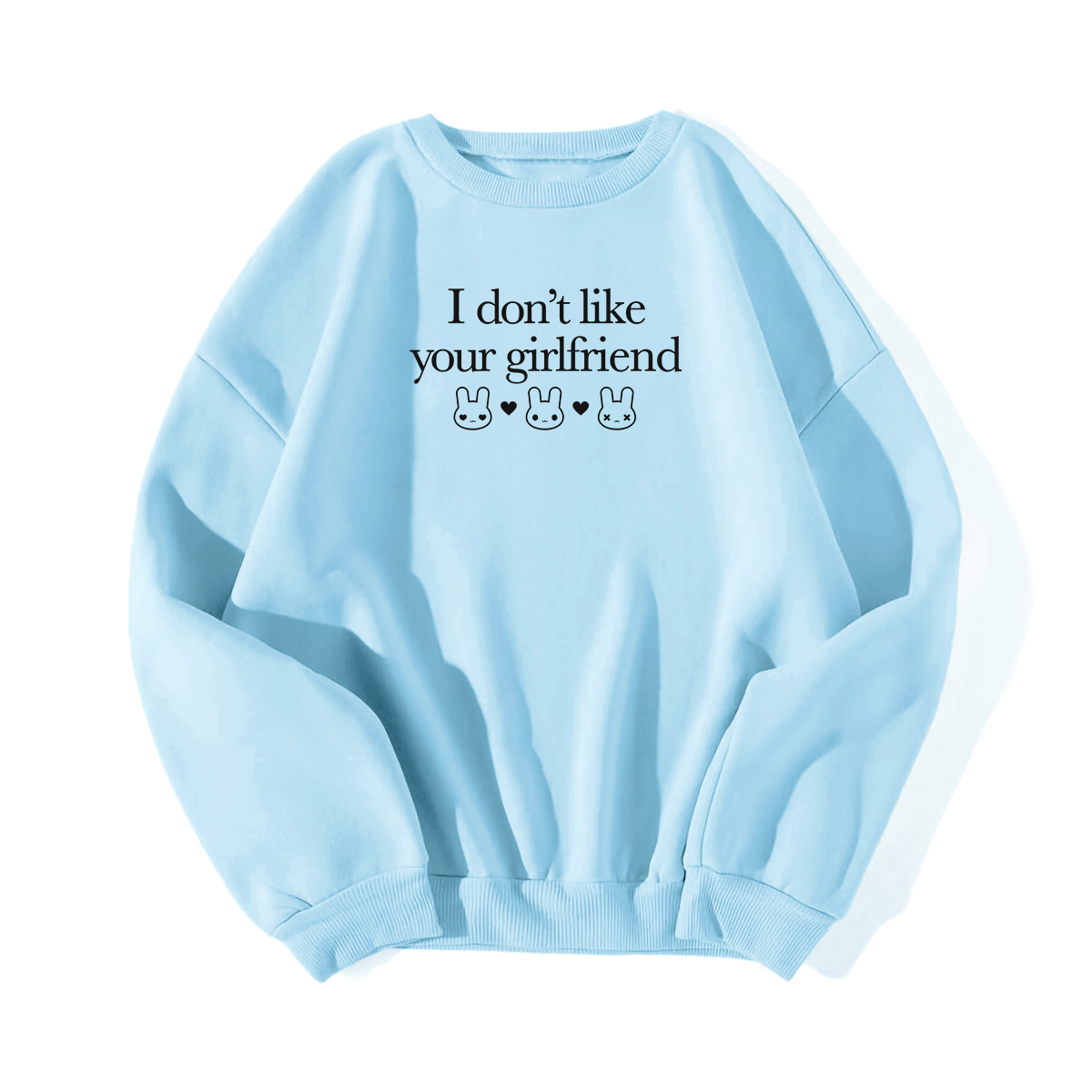 I Don't Like Your Girlfriend Sweatshirt