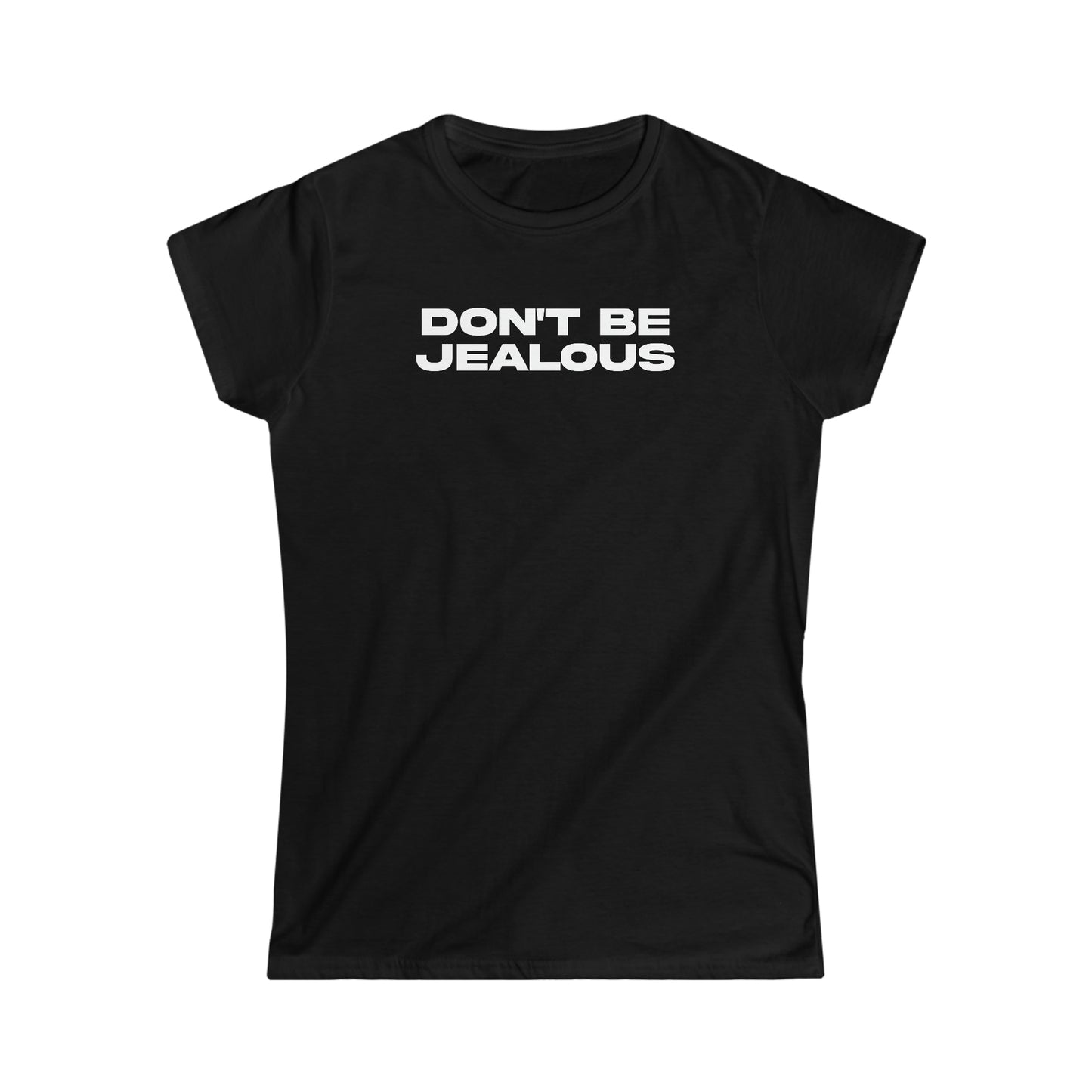 Don't Be Jealous Girly T-Shirt