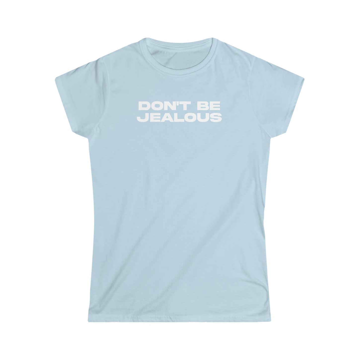 Don't Be Jealous Girly T-Shirt
