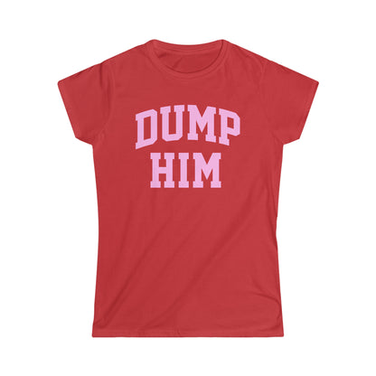 DUMP HIM Girly T-Shirt
