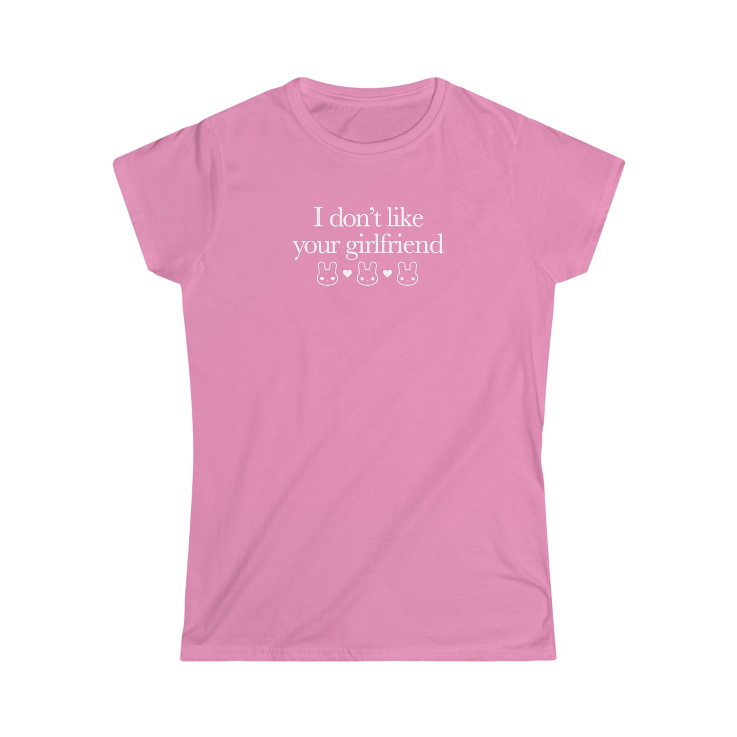 I Don't Like Your Girlfriend Girly T-Shirt