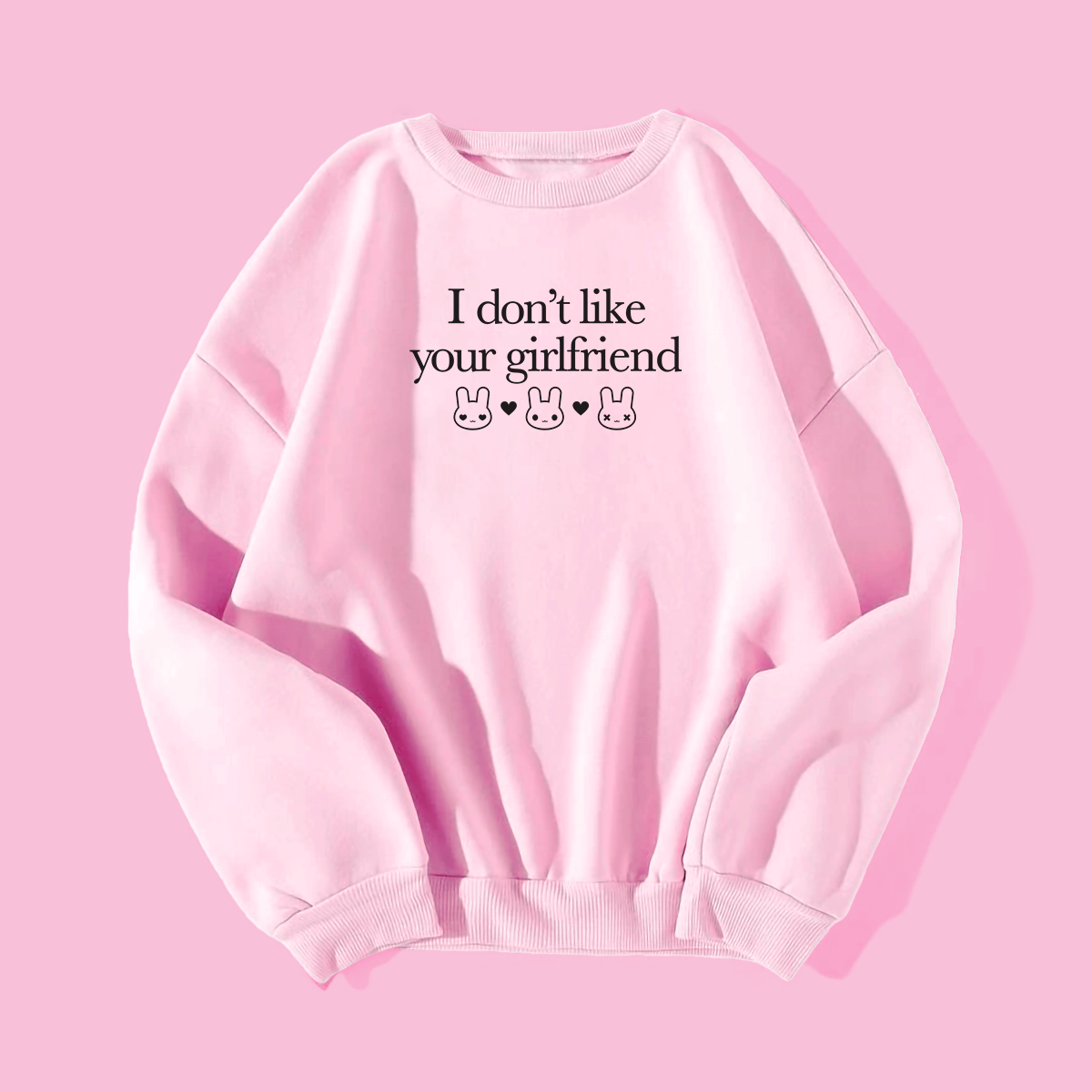 I Don't Like Your Girlfriend Sweatshirt