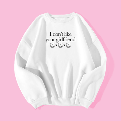 I Don't Like Your Girlfriend Sweatshirt