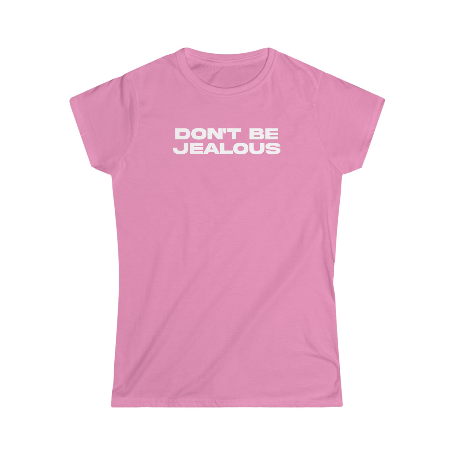 Don't Be Jealous Girly T-Shirt