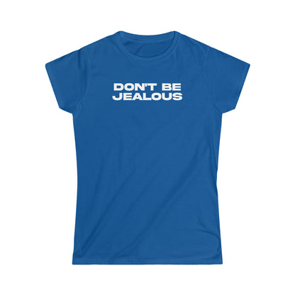 Don't Be Jealous Girly T-Shirt